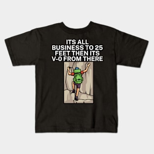 Its all business to 25 feet then its V 0 from there Kids T-Shirt